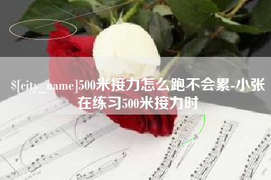 西宁500米接力怎么跑不会累-小张在练习500米接力时