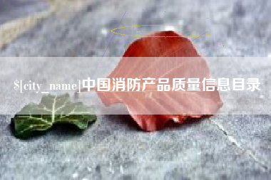 西宁中国消防产品质量信息目录