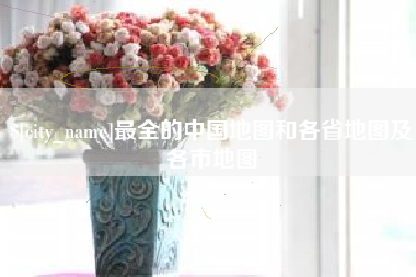 西宁最全的中国地图和各省地图及各市地图
