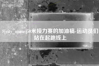 西宁50米接力赛的加油稿-运动员们站在起跑线上