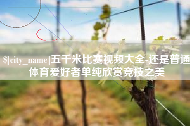 西宁五千米比赛视频大全-还是普通体育爱好者单纯欣赏竞技之美
