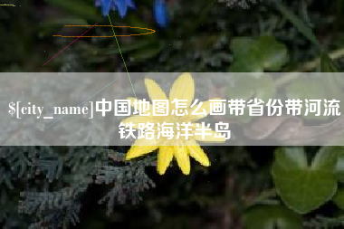 西宁中国地图怎么画带省份带河流铁路海洋半岛