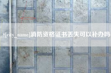 西宁消防资格证书丢失可以补办吗