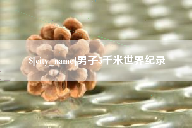 西宁男子5千米世界纪录