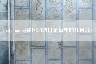 西宁我国消防日是每年的几月几号